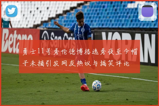 勇士11号秀伦德博格选秀夜至今帽子未摘引发网友热议与搞笑评论