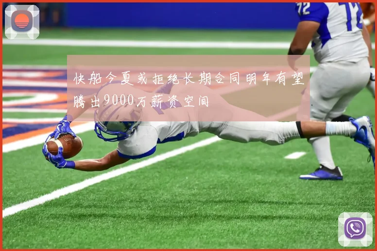 快船今夏或拒绝长期合同明年有望腾出9000万薪资空间