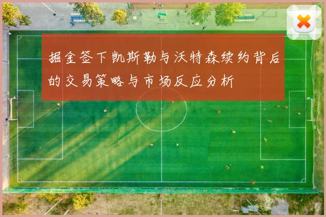 掘金签下凯斯勒与沃特森续约背后的交易策略与市场反应分析